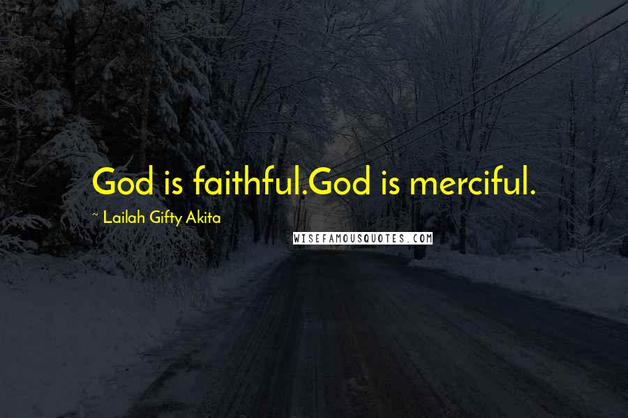 Lailah Gifty Akita Quotes: God is faithful.God is merciful.