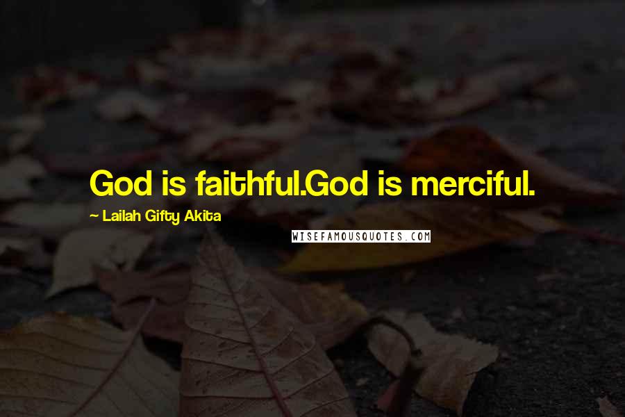 Lailah Gifty Akita Quotes: God is faithful.God is merciful.