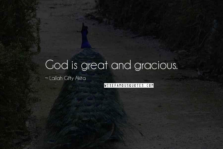 Lailah Gifty Akita Quotes: God is great and gracious.