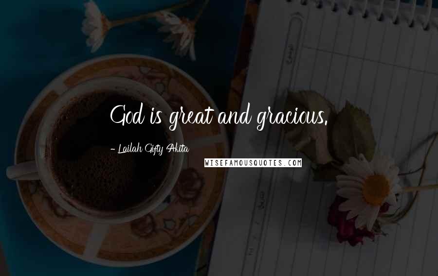 Lailah Gifty Akita Quotes: God is great and gracious.