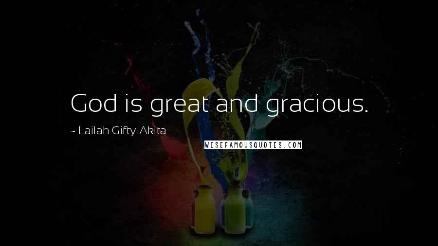 Lailah Gifty Akita Quotes: God is great and gracious.