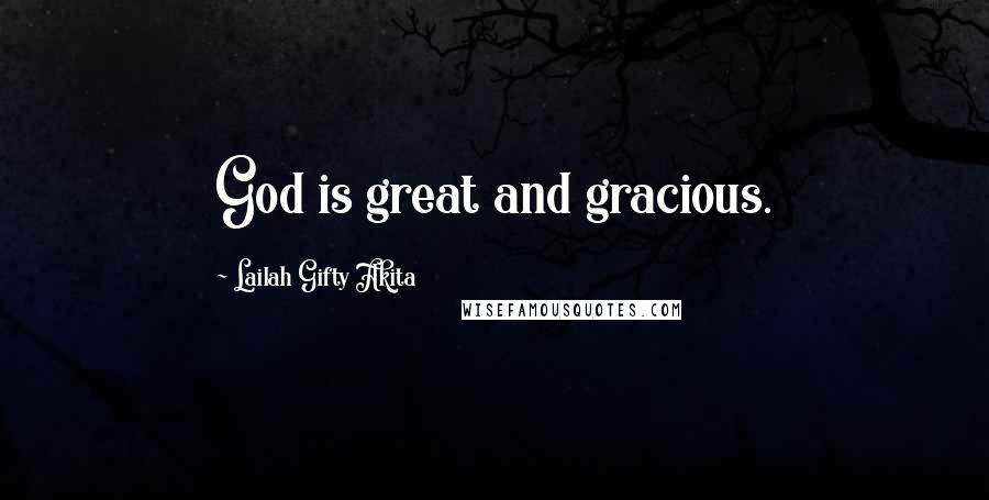 Lailah Gifty Akita Quotes: God is great and gracious.