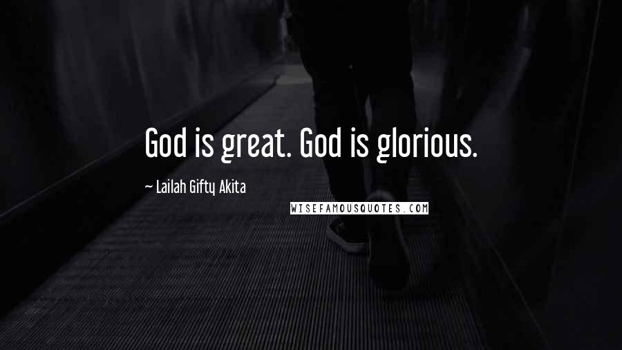Lailah Gifty Akita Quotes: God is great. God is glorious.