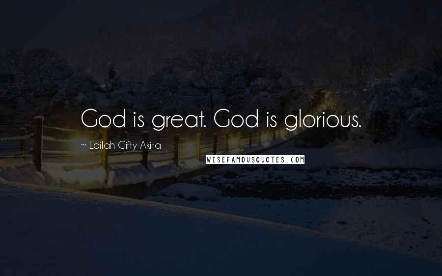 Lailah Gifty Akita Quotes: God is great. God is glorious.