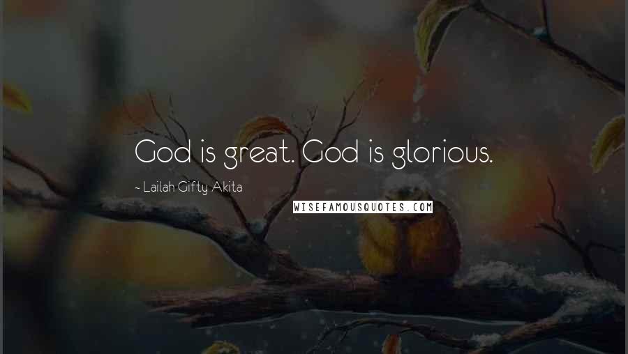 Lailah Gifty Akita Quotes: God is great. God is glorious.