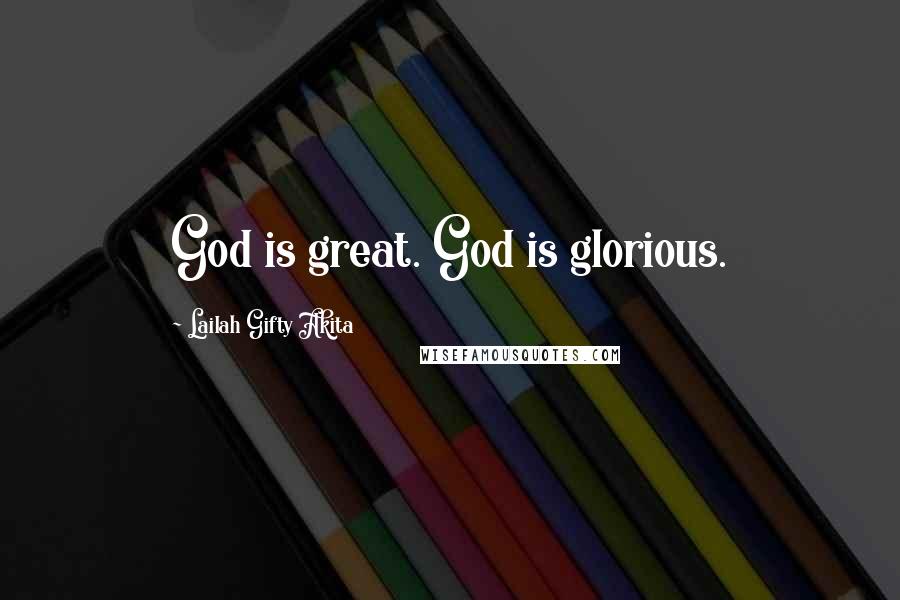Lailah Gifty Akita Quotes: God is great. God is glorious.