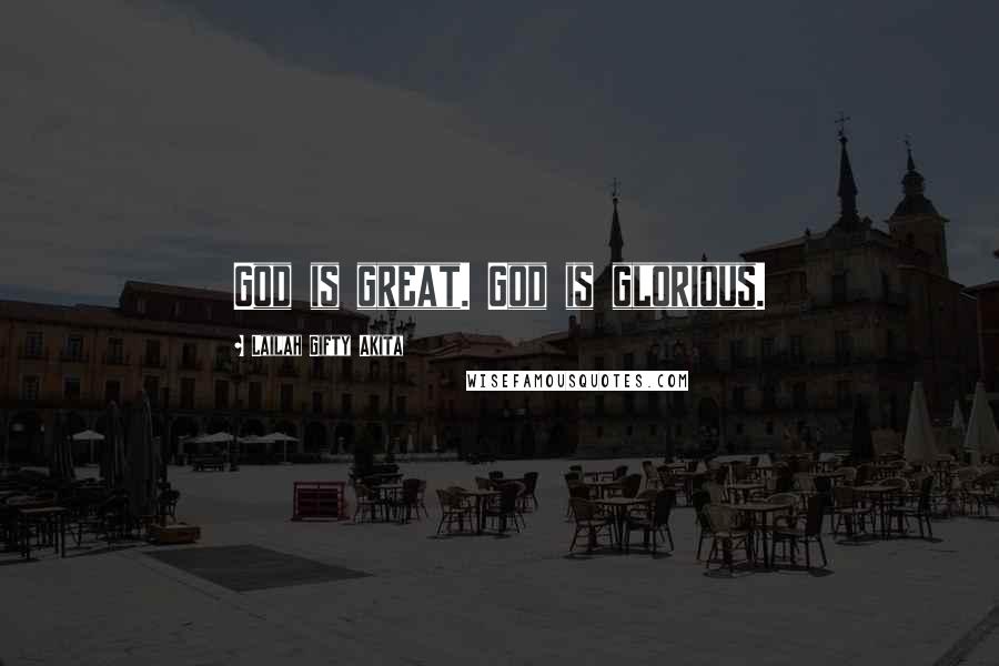 Lailah Gifty Akita Quotes: God is great. God is glorious.