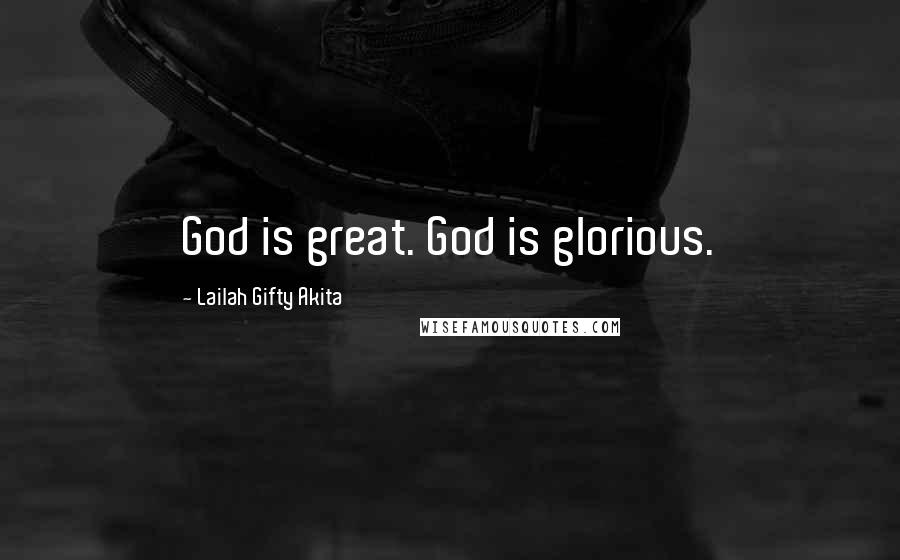 Lailah Gifty Akita Quotes: God is great. God is glorious.