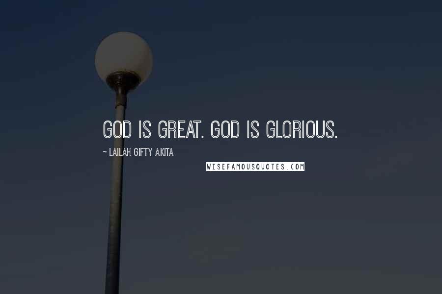Lailah Gifty Akita Quotes: God is great. God is glorious.