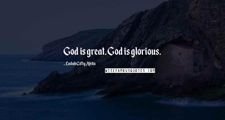 Lailah Gifty Akita Quotes: God is great. God is glorious.
