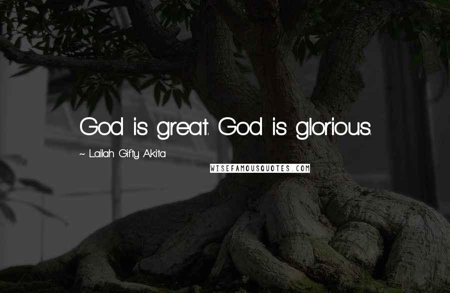 Lailah Gifty Akita Quotes: God is great. God is glorious.