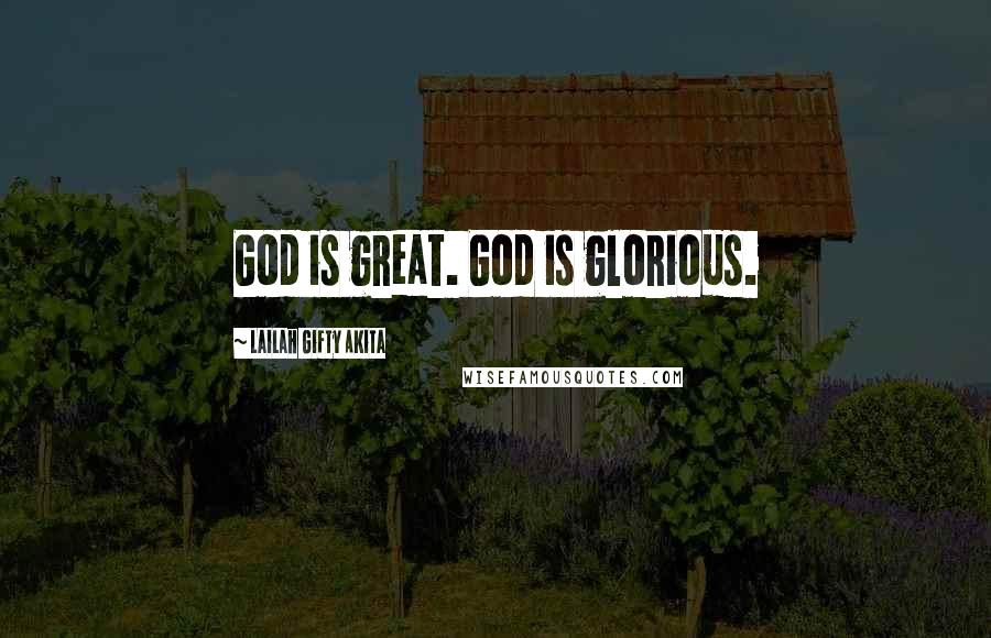 Lailah Gifty Akita Quotes: God is great. God is glorious.