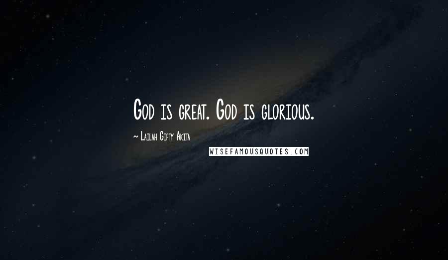 Lailah Gifty Akita Quotes: God is great. God is glorious.