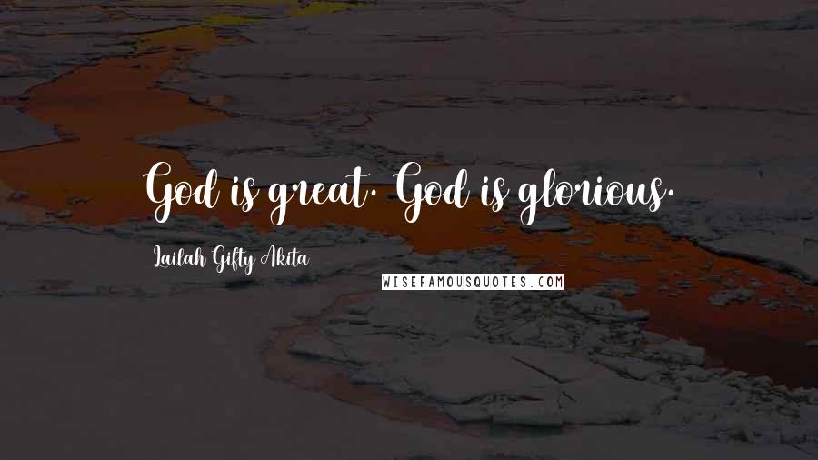 Lailah Gifty Akita Quotes: God is great. God is glorious.