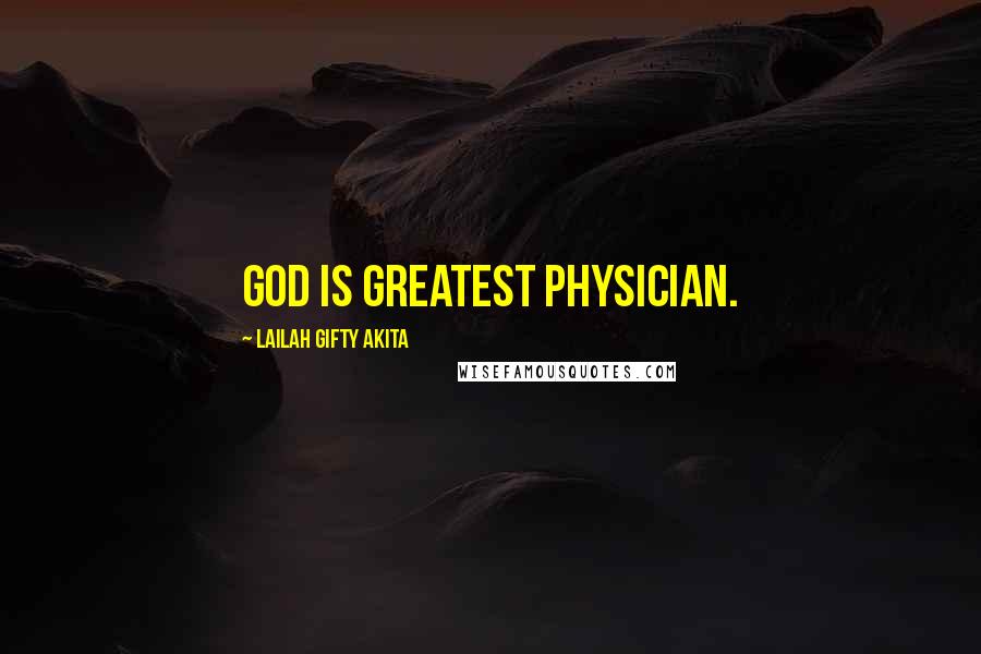 Lailah Gifty Akita Quotes: God is greatest physician.