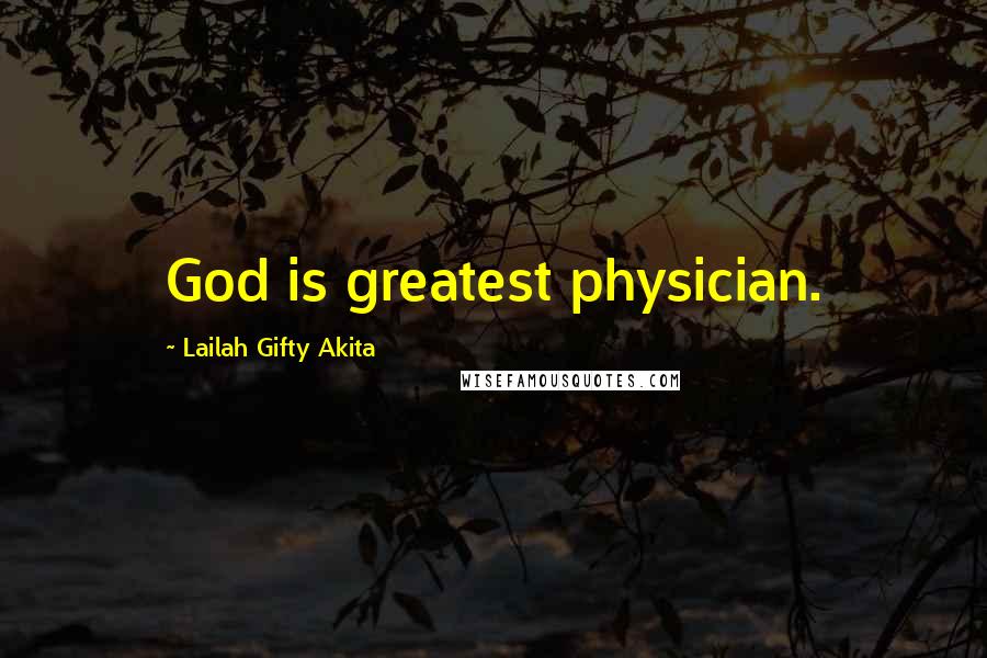 Lailah Gifty Akita Quotes: God is greatest physician.