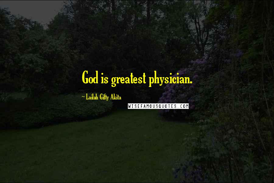 Lailah Gifty Akita Quotes: God is greatest physician.