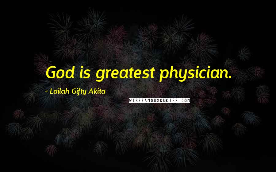 Lailah Gifty Akita Quotes: God is greatest physician.