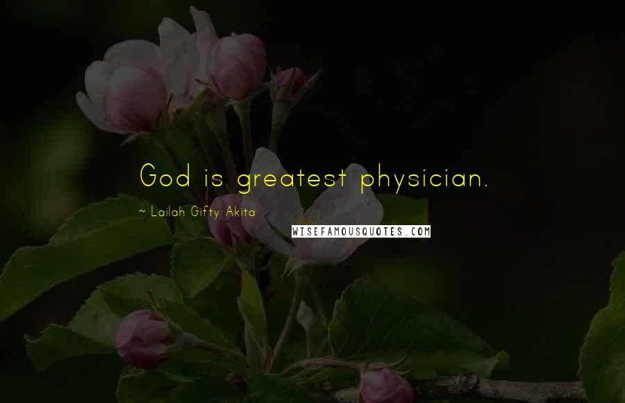 Lailah Gifty Akita Quotes: God is greatest physician.