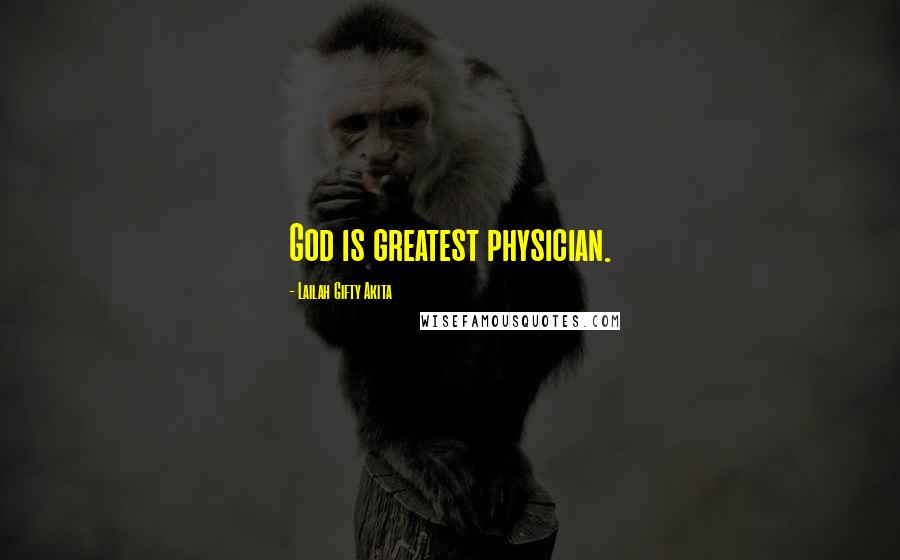 Lailah Gifty Akita Quotes: God is greatest physician.