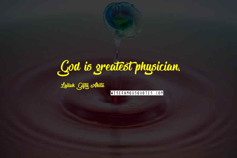 Lailah Gifty Akita Quotes: God is greatest physician.