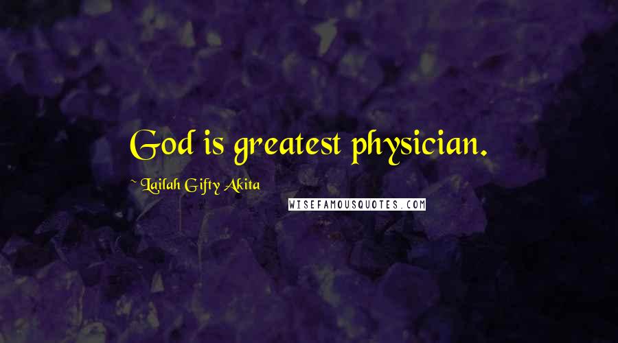 Lailah Gifty Akita Quotes: God is greatest physician.