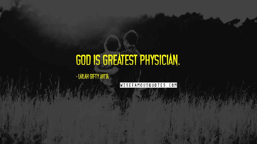 Lailah Gifty Akita Quotes: God is greatest physician.