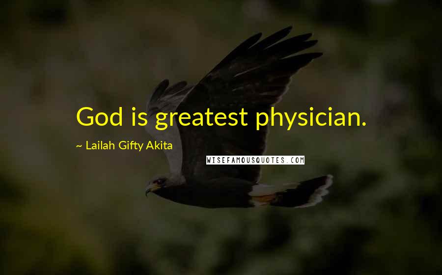 Lailah Gifty Akita Quotes: God is greatest physician.