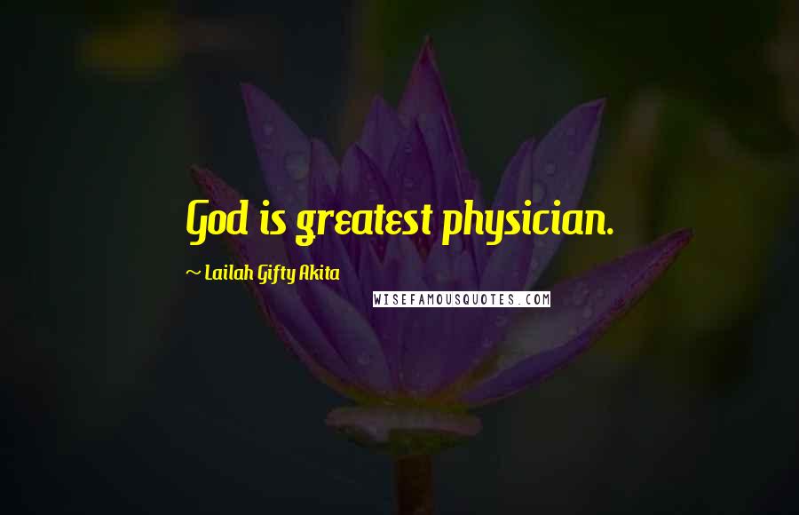 Lailah Gifty Akita Quotes: God is greatest physician.