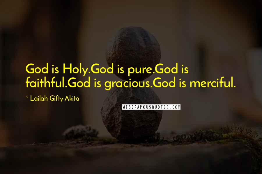 Lailah Gifty Akita Quotes: God is Holy.God is pure.God is faithful.God is gracious.God is merciful.