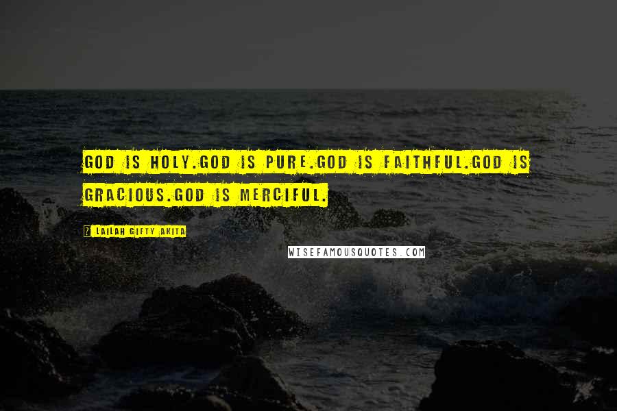 Lailah Gifty Akita Quotes: God is Holy.God is pure.God is faithful.God is gracious.God is merciful.