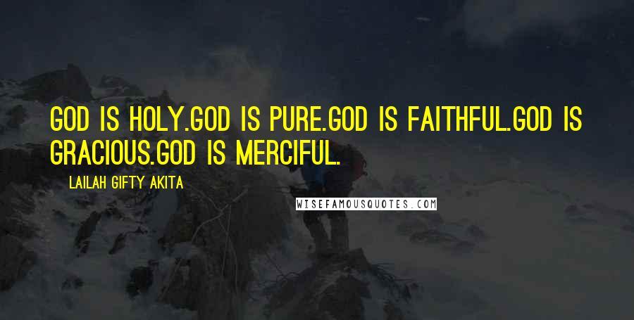 Lailah Gifty Akita Quotes: God is Holy.God is pure.God is faithful.God is gracious.God is merciful.