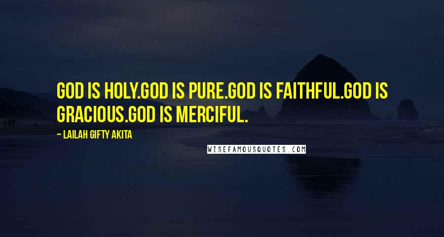 Lailah Gifty Akita Quotes: God is Holy.God is pure.God is faithful.God is gracious.God is merciful.