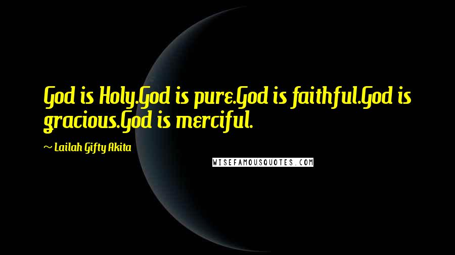 Lailah Gifty Akita Quotes: God is Holy.God is pure.God is faithful.God is gracious.God is merciful.