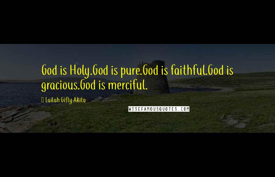 Lailah Gifty Akita Quotes: God is Holy.God is pure.God is faithful.God is gracious.God is merciful.