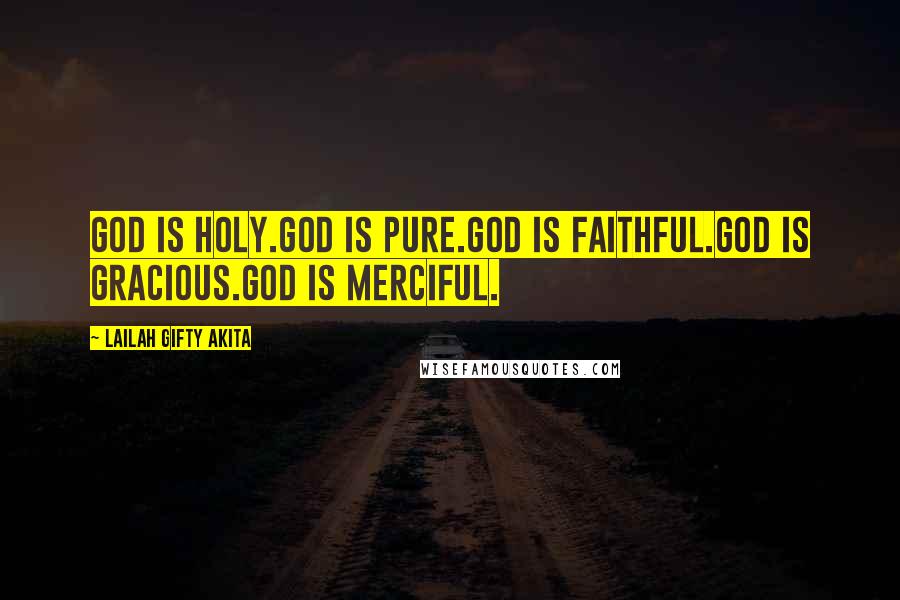 Lailah Gifty Akita Quotes: God is Holy.God is pure.God is faithful.God is gracious.God is merciful.