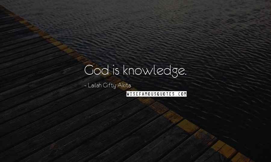 Lailah Gifty Akita Quotes: God is knowledge.