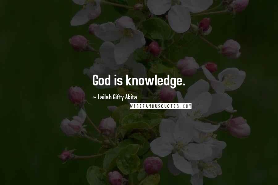 Lailah Gifty Akita Quotes: God is knowledge.