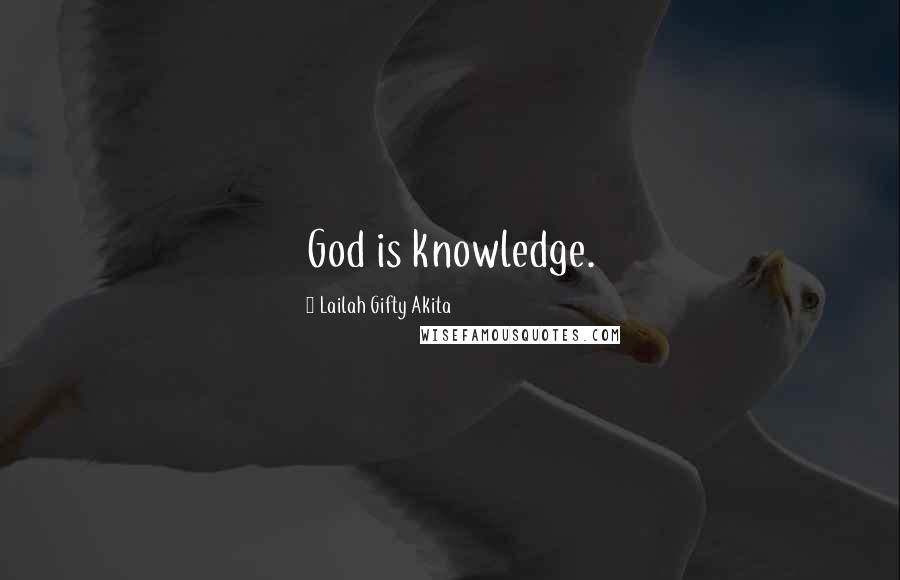 Lailah Gifty Akita Quotes: God is knowledge.