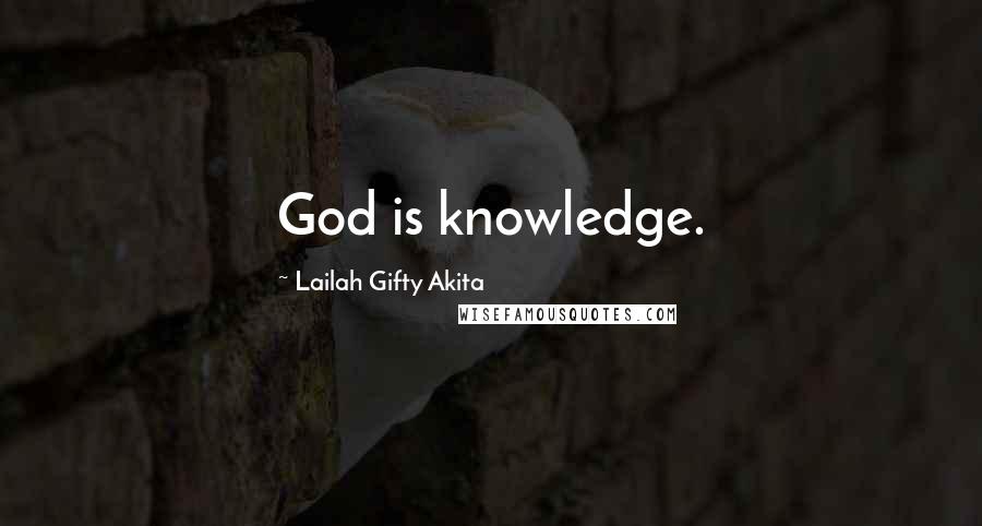 Lailah Gifty Akita Quotes: God is knowledge.