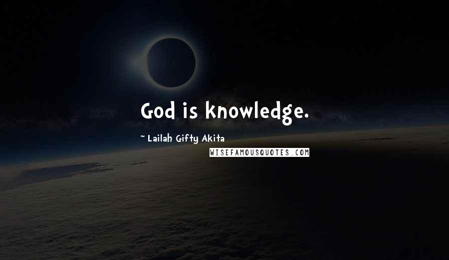 Lailah Gifty Akita Quotes: God is knowledge.