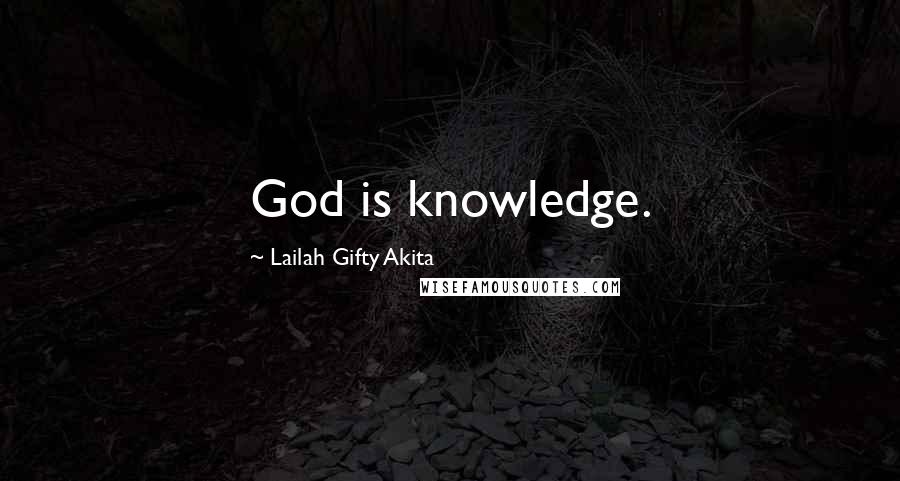 Lailah Gifty Akita Quotes: God is knowledge.