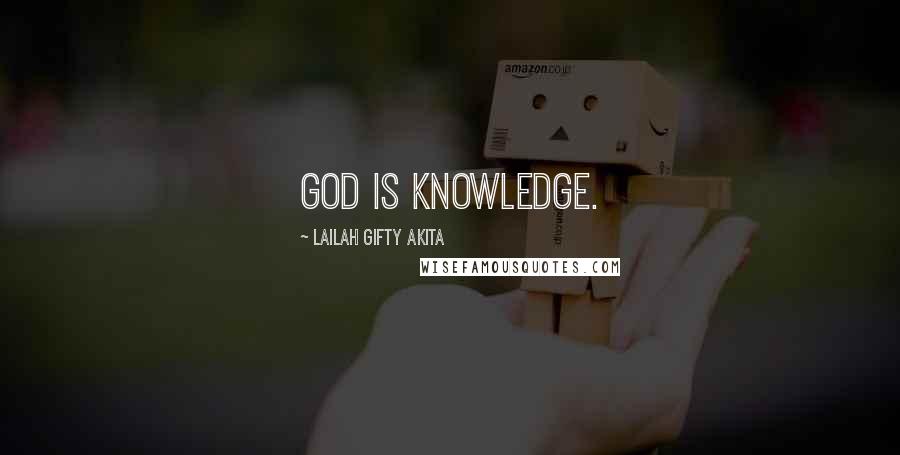 Lailah Gifty Akita Quotes: God is knowledge.