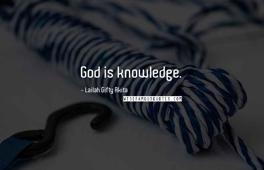 Lailah Gifty Akita Quotes: God is knowledge.