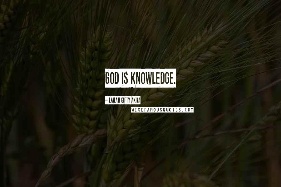 Lailah Gifty Akita Quotes: God is knowledge.