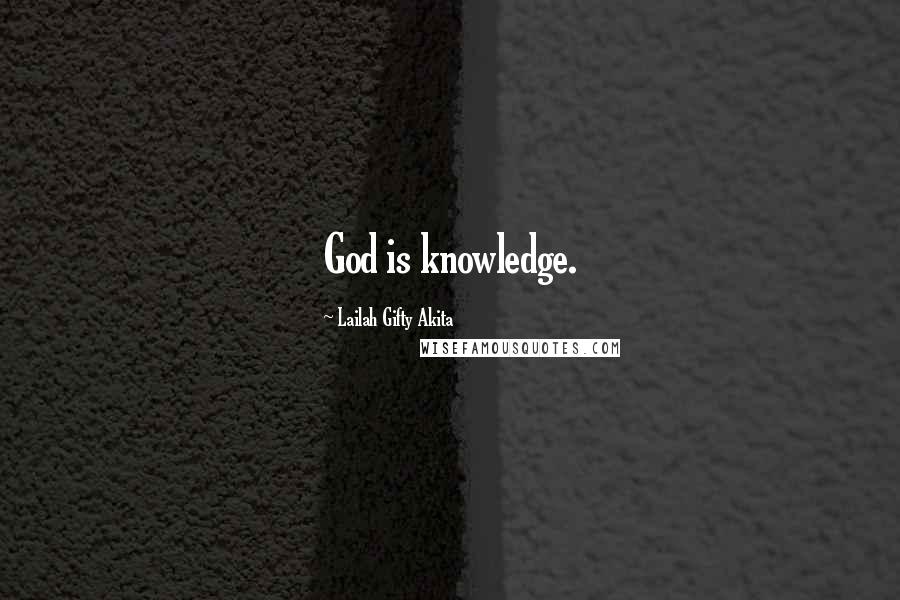 Lailah Gifty Akita Quotes: God is knowledge.