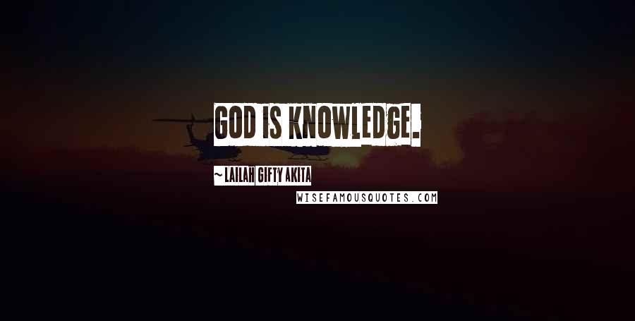 Lailah Gifty Akita Quotes: God is knowledge.
