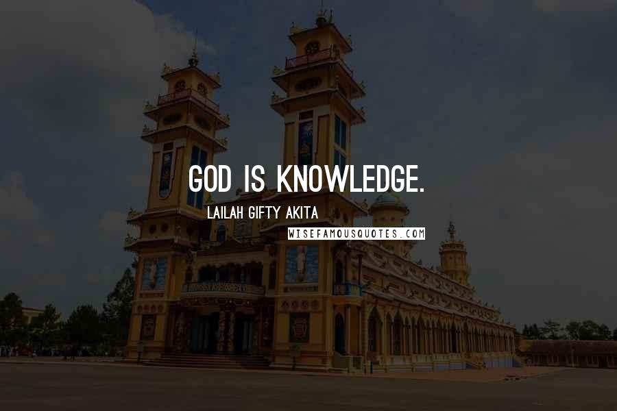 Lailah Gifty Akita Quotes: God is knowledge.