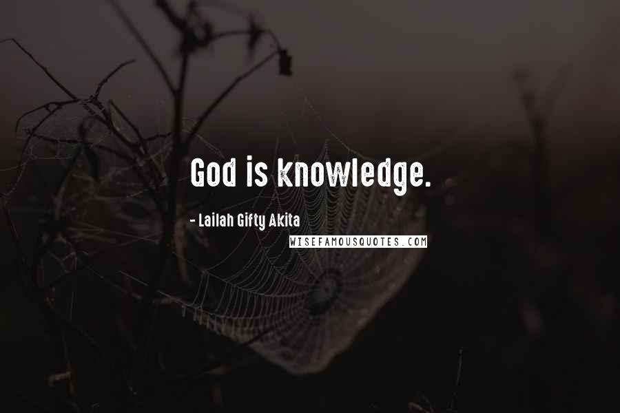 Lailah Gifty Akita Quotes: God is knowledge.