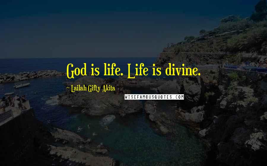 Lailah Gifty Akita Quotes: God is life. Life is divine.